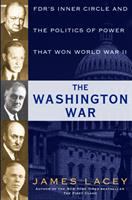 The Washington war : FDR's inner circle and the politics of power that won World War II