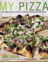 My pizza : the easy no-knead way to make spectacular pizza at home