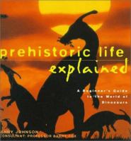 Prehistoric life explained : a beginner's guide to the world of the dinosaurs