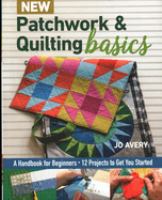 New patchwork & quilting basics : a handbook for beginners : 12 projects to get you started