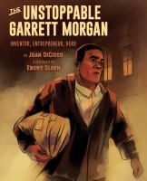 The unstoppable Garrett Morgan : inventor, entrepreneur, hero