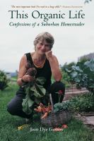 This organic life : confessions of a suburban homesteader
