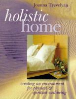 Holistic home : creating an environment for spiritual and physical well-being