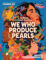We who produce pearls : an anthem for Asian America