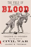 The field of blood : violence in Congress and the road to civil war