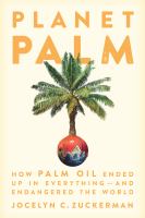 Planet palm : how palm oil ended up in everything-and endangered the world