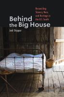 Behind the big house : reconciling slavery, race, and heritage in the U.S. South