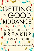 Getting to good riddance : a no-bullsh*t breakup survival guide