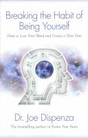 Breaking the habit of being yourself : how to lose your mind and create a new one