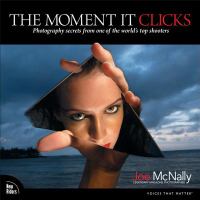 The moment it clicks : photography secrets from one of the world's top shooters