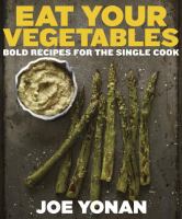 Eat your vegetables : bold recipes for the single cook