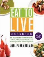 Eat to live cookbook : 200 delicious nutrient-rich recipes for fast and sustained weight loss, reversing disease, and lifelong health