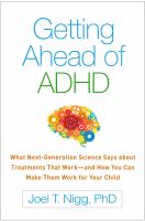 Getting ahead of ADHD : what next-generation science says about treatments that work-- and how you can make them work for your child