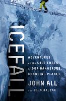 Icefall : adventures at the wild edges of our dangerous, changing planet