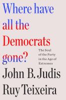 Where have all the Democrats gone? : the soul of the party in the age of extremes