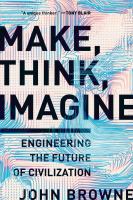 Make, think, imagine : engineering the future of civilization