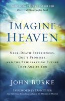 Imagine heaven : near-death experiences, God's promises, and the exhilarating future that awaits you