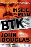 Inside the mind of BTK : the true story behind thirty-year hunt for the notorious Wichita serial killer