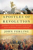 Apostles of revolution : Jefferson, Paine, Monroe and the struggle against the old order in America and Europe