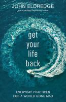 Get your life back : everyday practices for a world gone mad
