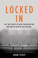 Locked in : the true causes of mass incarceration--and how to achieve real reform