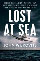 Lost at sea : Eddie Rickenbacker's twenty-four days adrift on the Pacific--a World War II tale of courage and faith