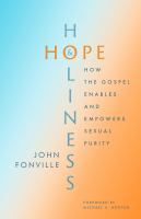 Hope and holiness : how the gospel enables and empowers sexual purity