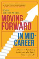 Moving forward in mid-career : a guide to rebuilding your career after being fired or laid off