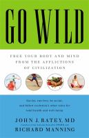 Go wild : free your body and mind from the afflictions of civilization