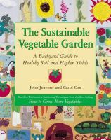 The sustainable vegetable garden : a backyard guide to healthy soil and higher yields