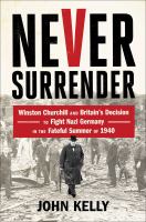 Never surrender : Winston Churchill and Britain's decision to fight Nazi Germany in the fateful summer of 1940