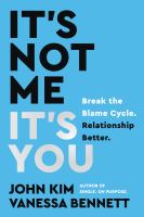 It's not me, it's you : break the blame cycle. relationship better