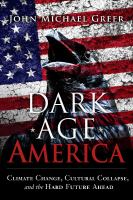Dark age America : climate change, cultural collapse, and the hard future ahead