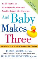 And baby makes three : the six-step plan for preserving marital intimacy and rekindling romance after baby arrives