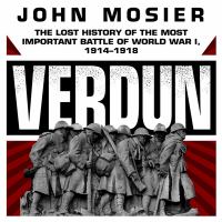 Verdun : the lost history of the most important battle of World War I, 1914-1918