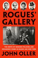 Rogues' gallery : the birth of modern policing and organized crime in Gilded Age New York