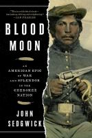Blood moon : an American epic of war and splendor in the Cherokee Nation