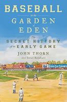 Baseball in the Garden of Eden : the secret history of the early game