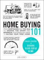 Home buying 101 : from mortgages and the MLS to making the offer and moving in, your essential guide to buying your first home