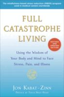 Full catastrophe living : using the wisdom of your body and mind to face stress, pain, and illness
