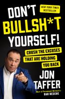 Don't bullsh*t yourself! : crush the excuses that are holding you back