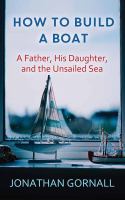 How to build a boat : a father, his daughter, and the unsailed sea