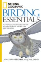 National Geographic birding essentials : all the tools, techniques, and tips you need to begin and become a better birder