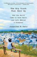 The big truck that went by : how the world came to save Haiti and left behind a disaster