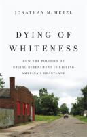 Dying of whiteness : how the politics of racial resentment is killing America's heartland
