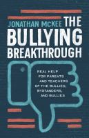 The bullying breakthrough : real help for parents and teachers of the bullied, bystanders, and bullies