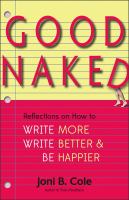 Good naked : reflections on how to write more, write better, and be happier