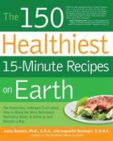The 150 healthiest 15-minute recipes on earth : the surprising, unbiased truth about how to make the most deliciously nutritious meals at home in just minutes a day