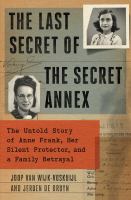 The last secret of the secret annex : the untold story of Anne Frank, her silent protector, and a family betrayal