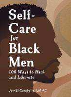 Self-care for black men : 100 ways to heal and liberate